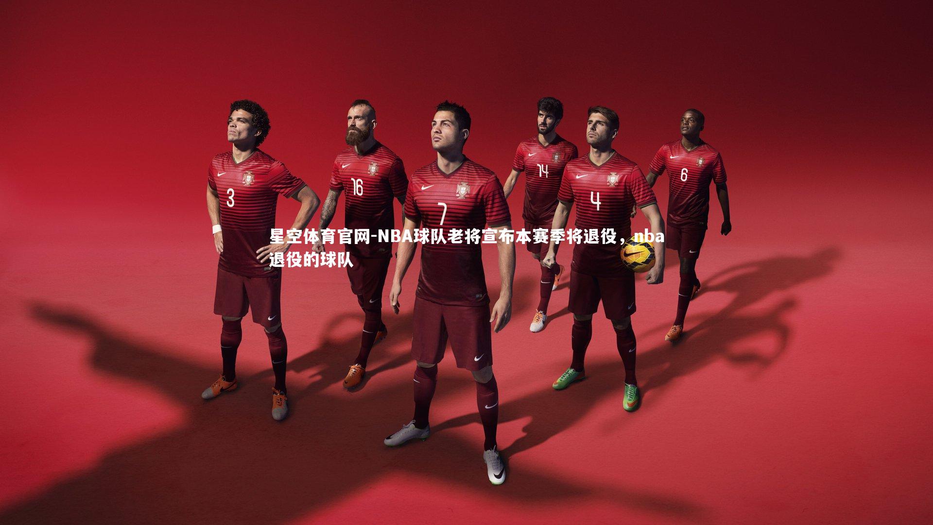 星空体育官网-NBA球队老将宣布本赛季将退役，nba退役的球队