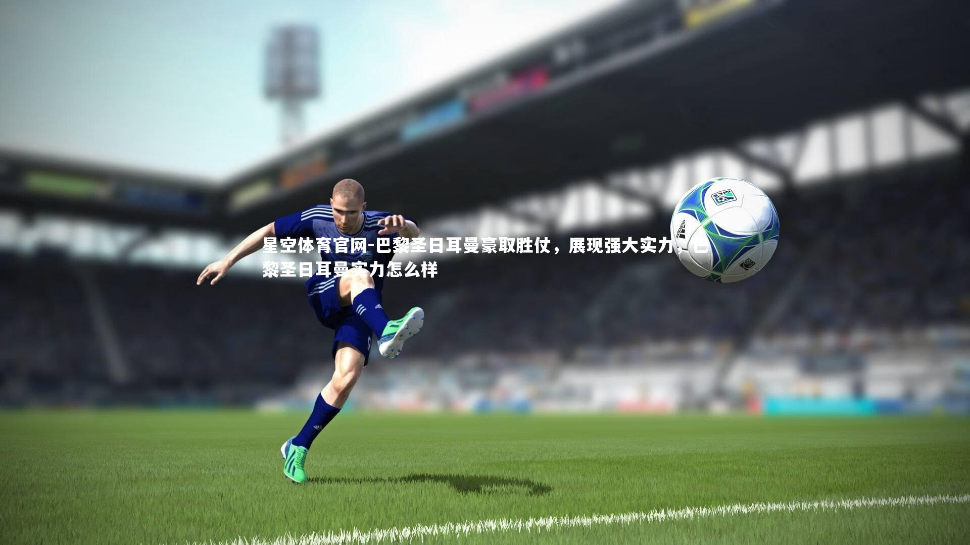 巴黎圣日耳曼豪取胜仗，展现强大实力，巴黎圣日耳曼实力怎么样