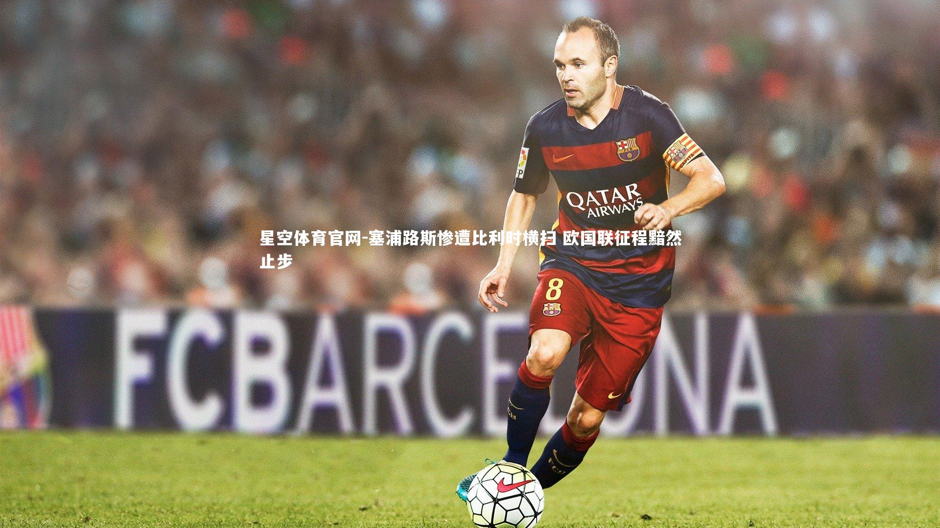 星空体育官网-塞浦路斯惨遭比利时横扫 欧国联征程黯然止步