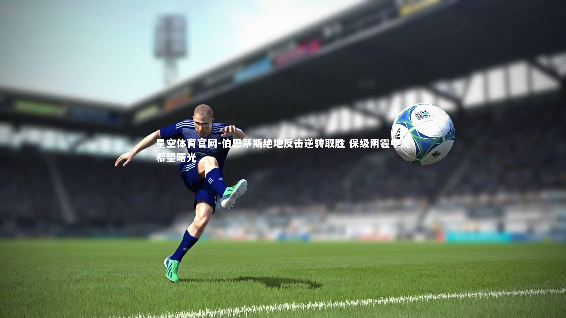 伯恩茅斯绝地反击逆转取胜 保级阴霾中现希望曙光