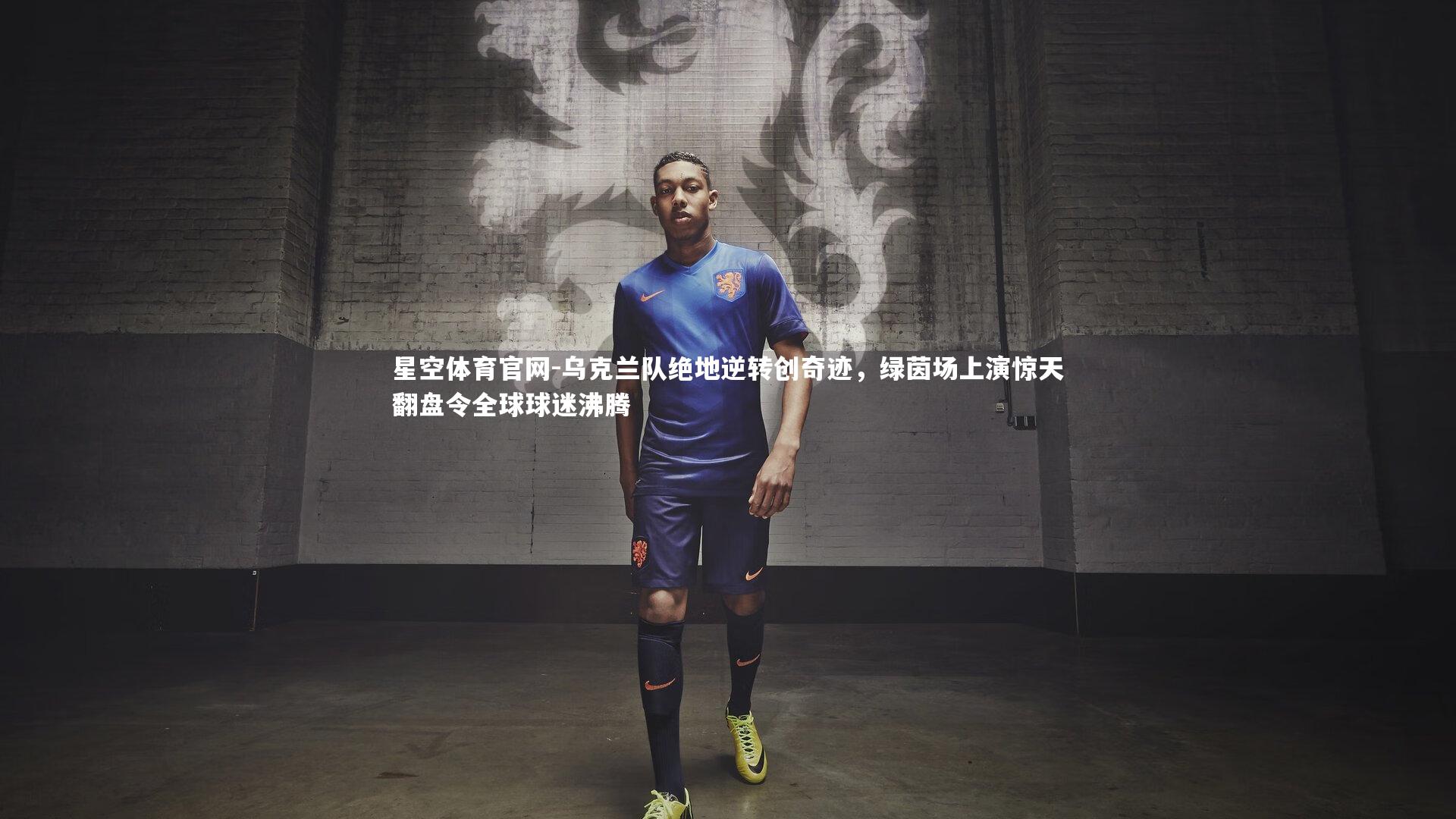 乌克兰队绝地逆转创奇迹,绿茵场上演惊天翻盘令全球球迷沸腾