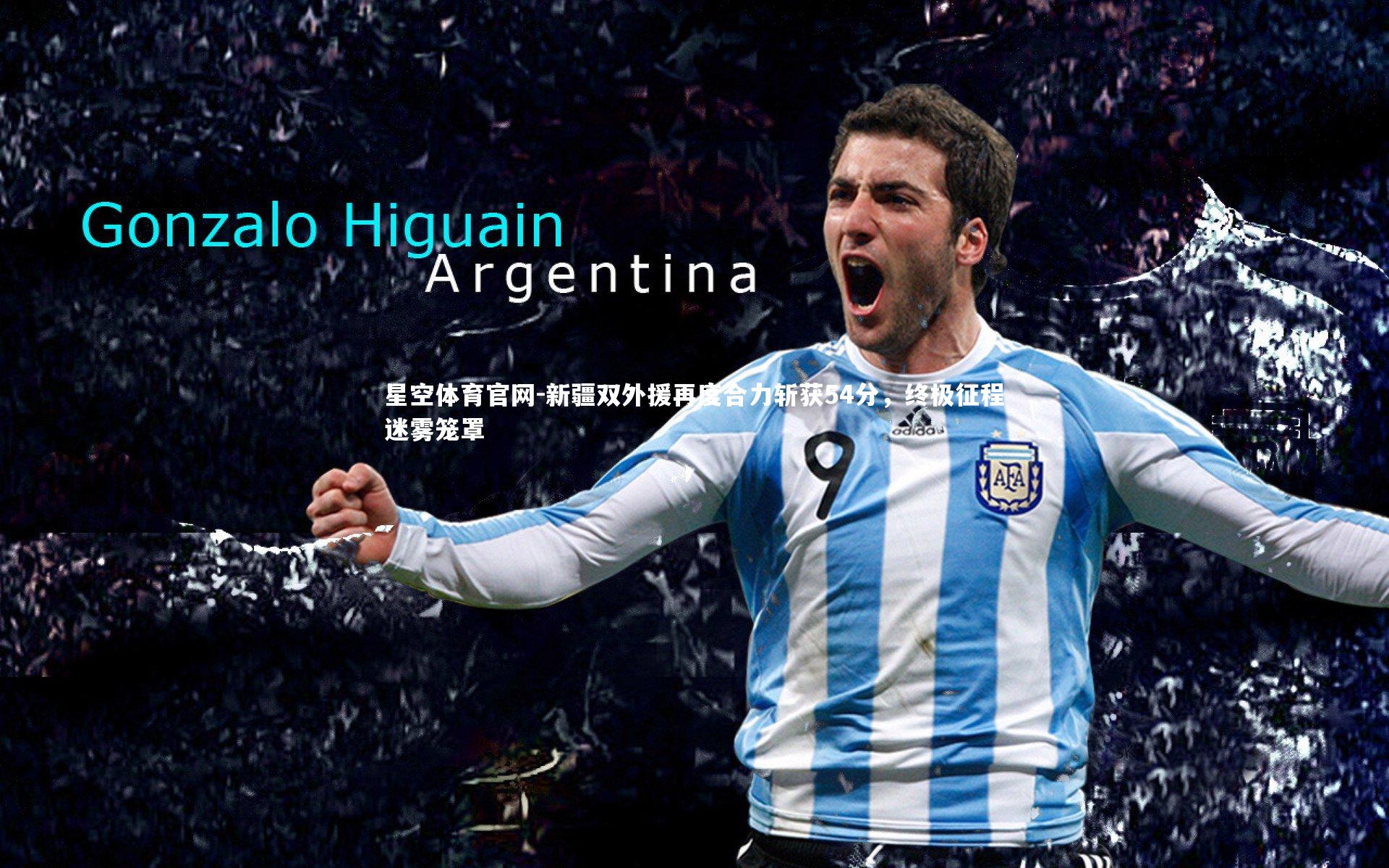 星空体育官网-新疆双外援再度合力斩获54分，终极征程迷雾笼罩