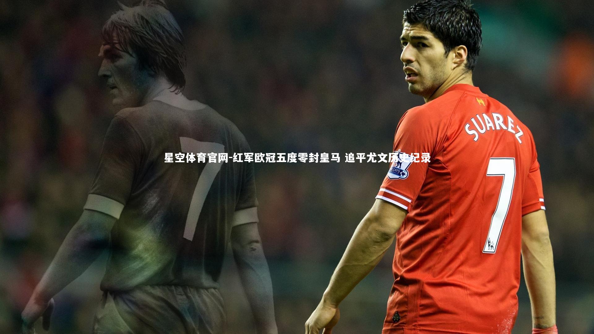 红军欧冠五度零封皇马 追平尤文历史纪录