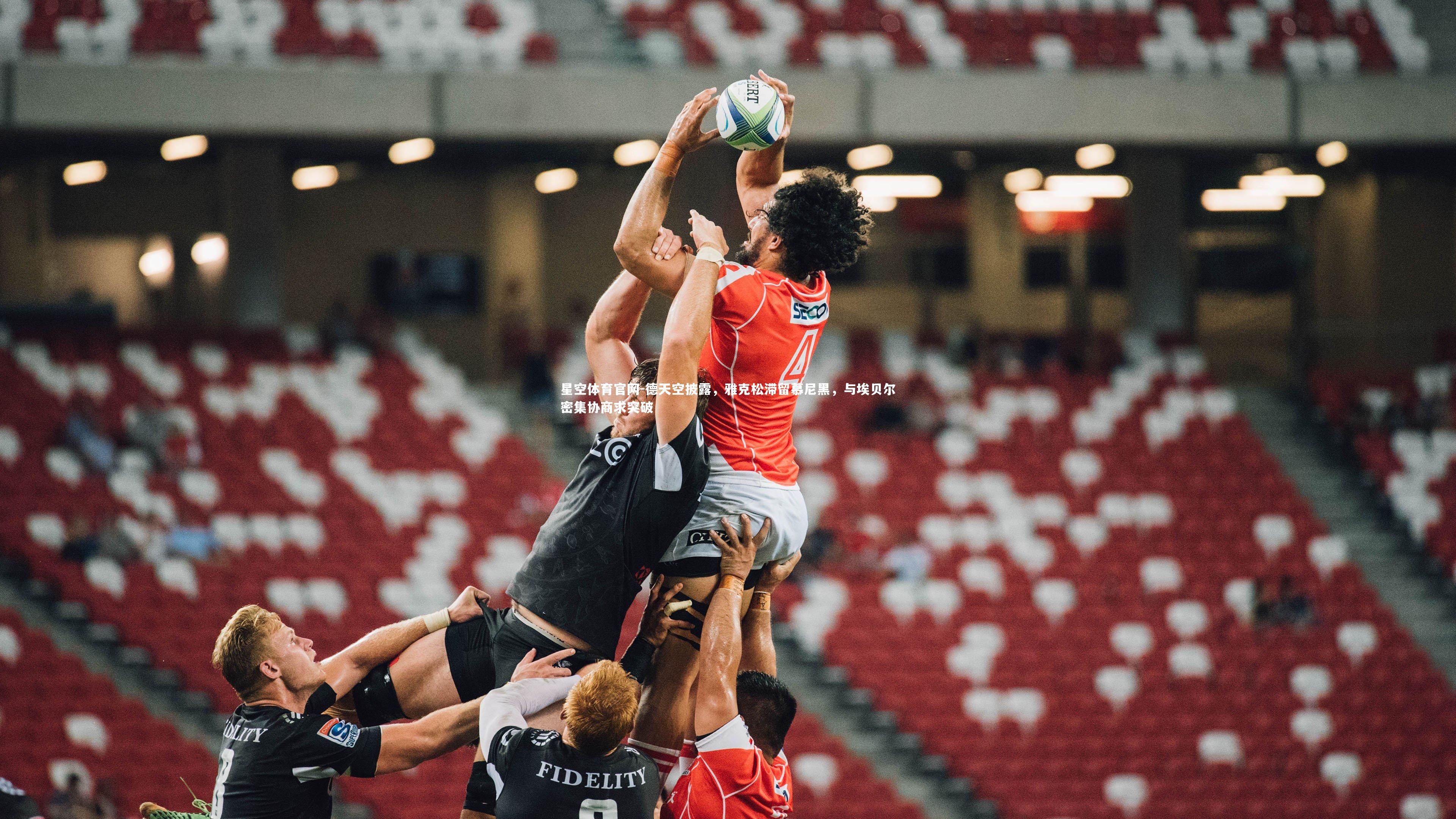 德天空披露，雅克松滞留慕尼黑，与埃贝尔密集协商求突破